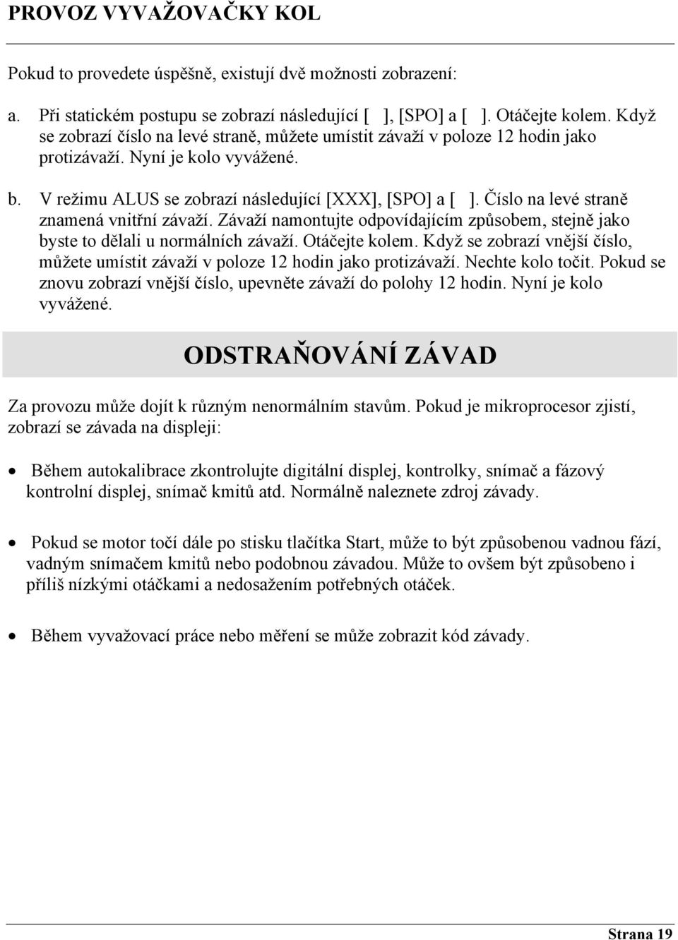 Číslo na levé straně znamená vnitřní závaží. Závaží namontujte odpovídajícím způsobem, stejně jako byste to dělali u normálních závaží. Otáčejte kolem.