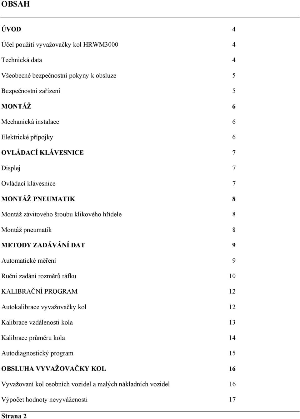 ZADÁVÁNÍ DAT 9 Automatické měření 9 Ruční zadání rozměrů ráfku 10 KALIBRAČNÍ PROGRAM 12 Autokalibrace vyvažovačky kol 12 Kalibrace vzdálenosti kola 13 Kalibrace