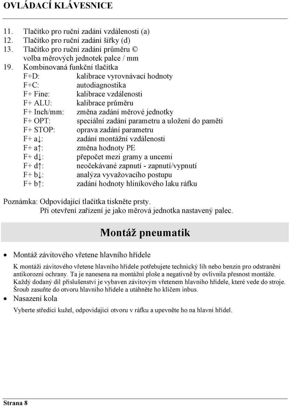 speciální zadání parametru a uložení do paměti F+ STOP: oprava zadání parametru F+ a : zadání montážní vzdálenosti F+ a : změna hodnoty PE F+ d : přepočet mezi gramy a uncemi F+ d : neočekávané