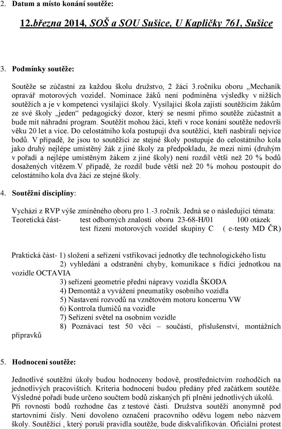 Vysílající škola zajistí soutěžícím žákům ze své školy jeden pedagogický dozor, který se nesmí přímo soutěže zúčastnit a bude mít náhradní program.