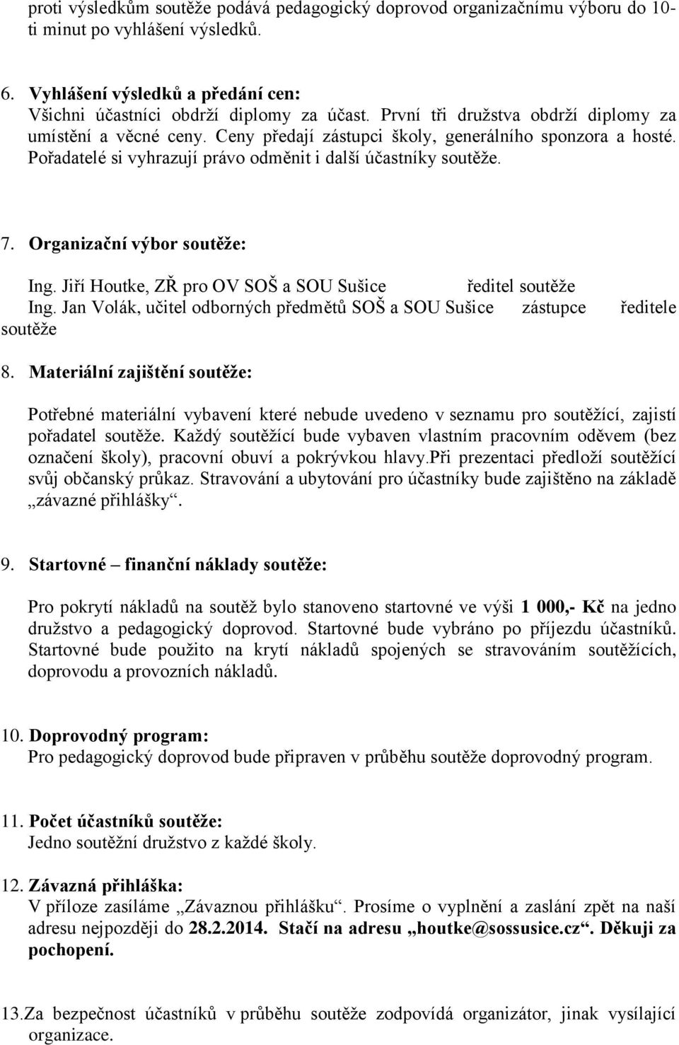 Organizační výbor soutěže: Ing. Jiří Houtke, ZŘ pro OV SOŠ a SOU Sušice ředitel soutěže Ing. Jan Volák, učitel odborných předmětů SOŠ a SOU Sušice zástupce ředitele soutěže 8.