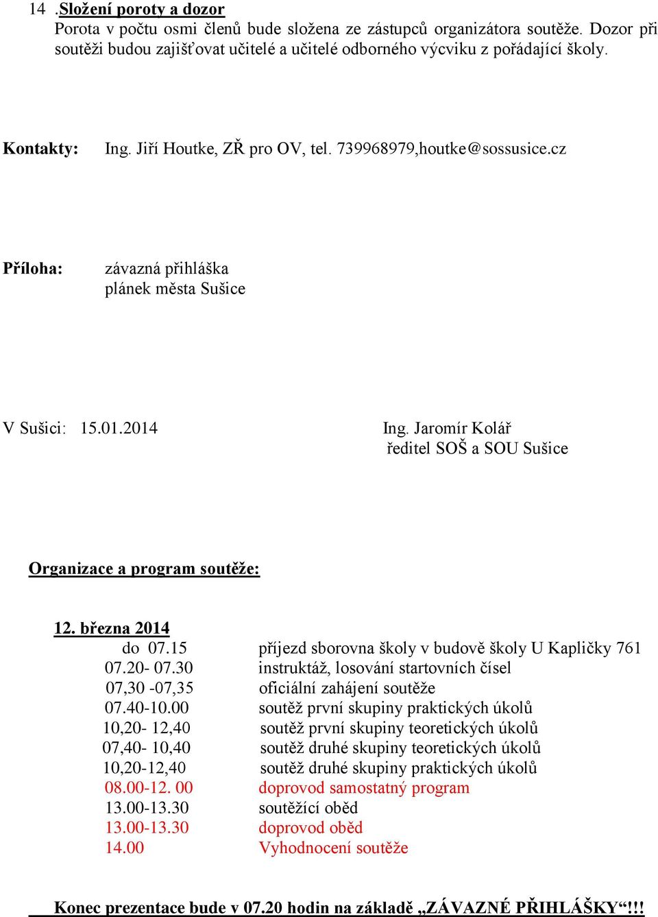 Jaromír Kolář ředitel SOŠ a SOU Sušice Organizace a program soutěže: 12. března 2014 do 07.15 příjezd sborovna školy v budově školy U Kapličky 761 07.20-07.