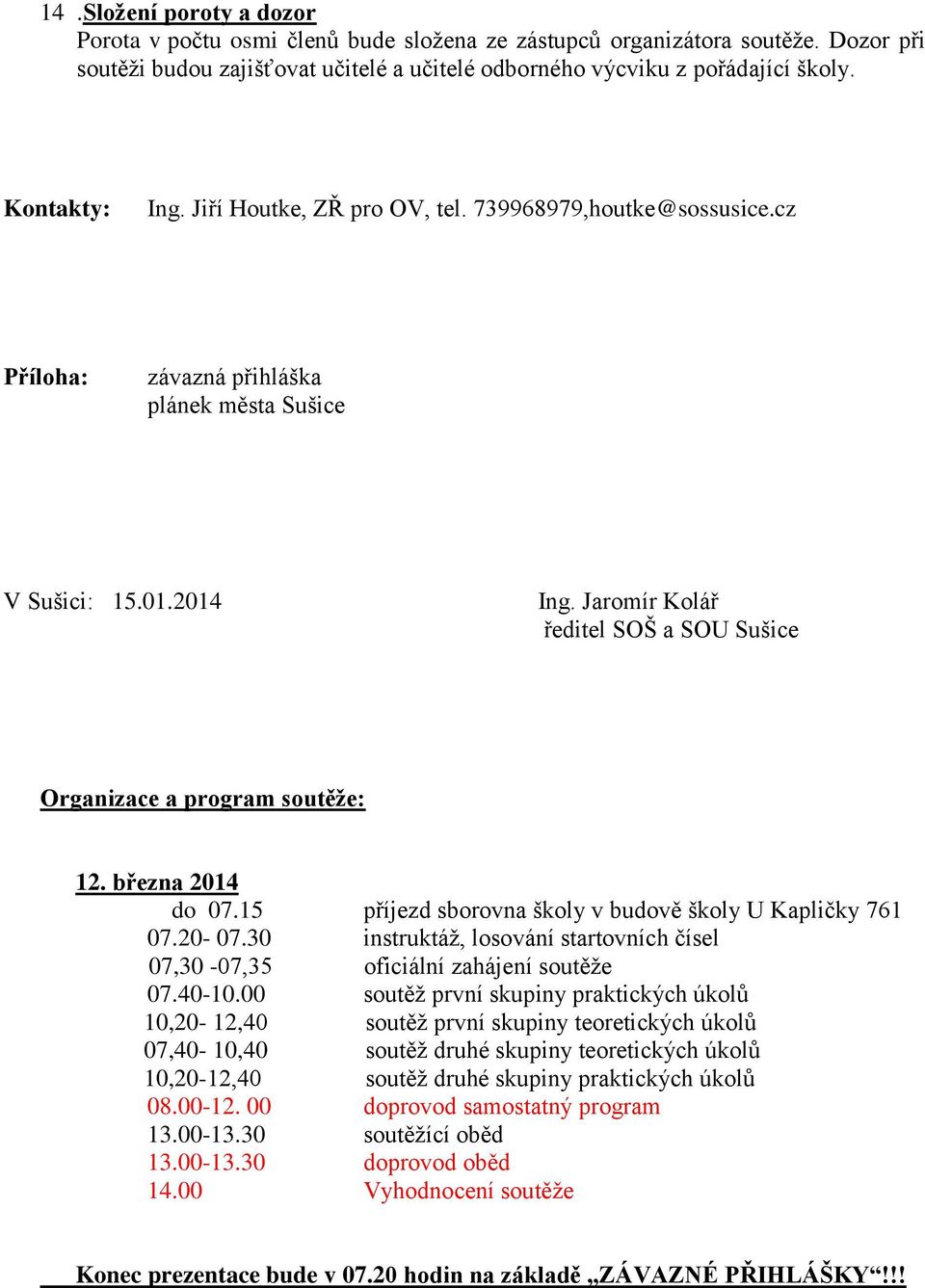 Jaromír Kolář ředitel SOŠ a SOU Sušice Organizace a program soutěže: 12. března 2014 do 07.15 příjezd sborovna školy v budově školy U Kapličky 761 07.20-07.