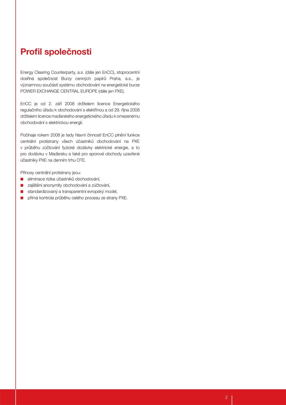 října 2008 držitelem licence maďarského energetického úřadu k omezenému obchodování s elektrickou energií.