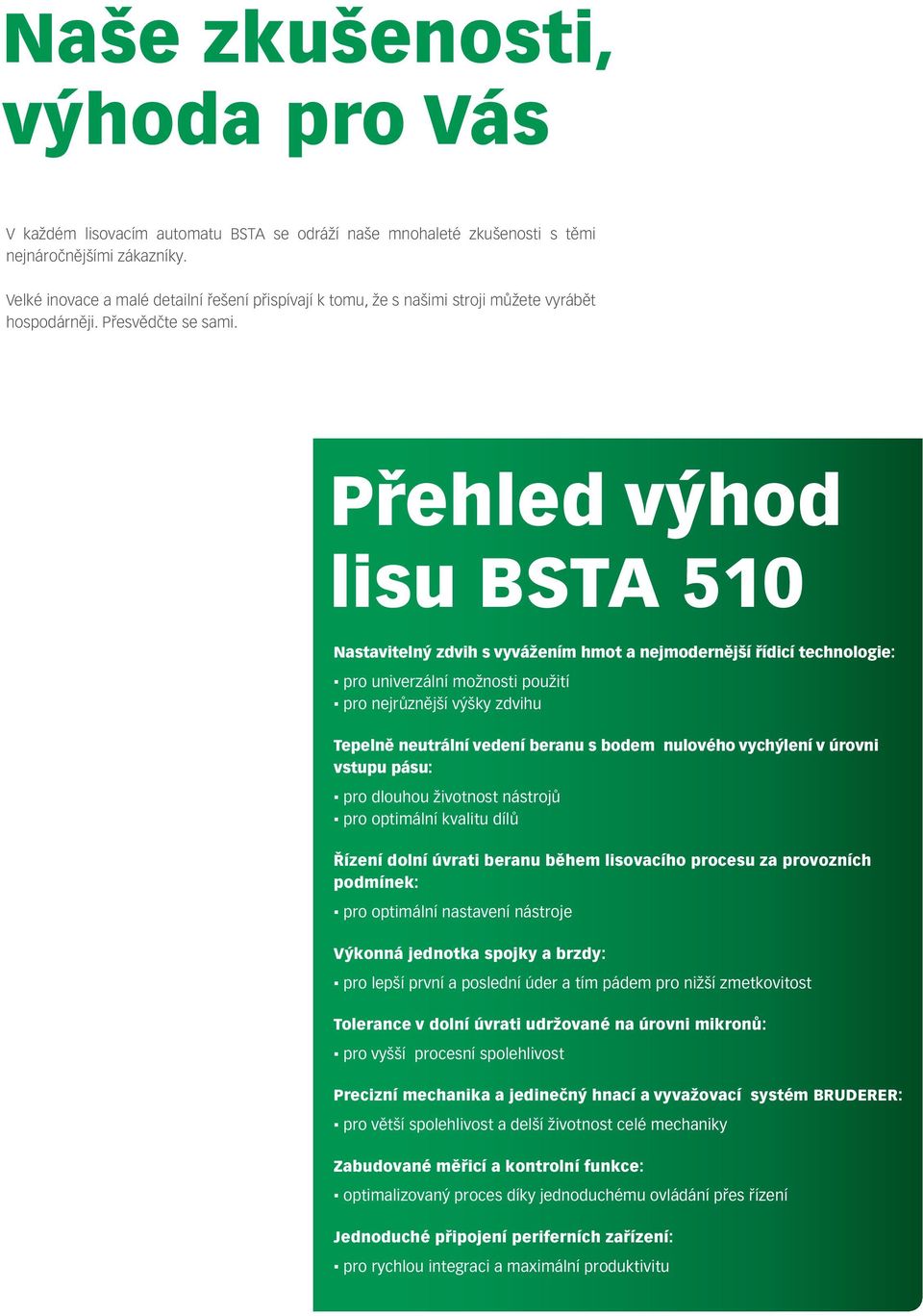 Přehled výhod lisu BSTA 510 Nastavitelný zdvih s vyvážením hmot a nejmodernější řídicí technologie: pro univerzální možnosti použití pro nejrůznější výšky zdvihu Tepelně neutrální vedení beranu s