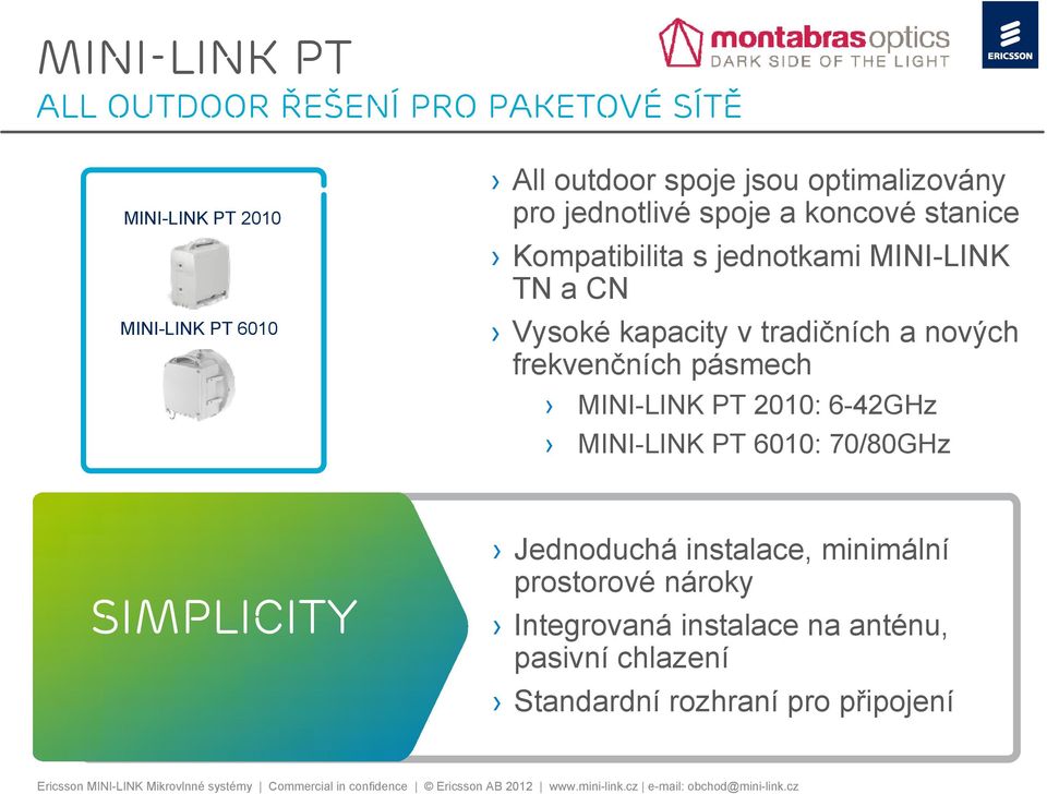 tradičních a nových frekvenčních pásmech MINI-LINK PT 2010: 6-42GHz MINI-LINK PT 6010: 70/80GHz Simplicity