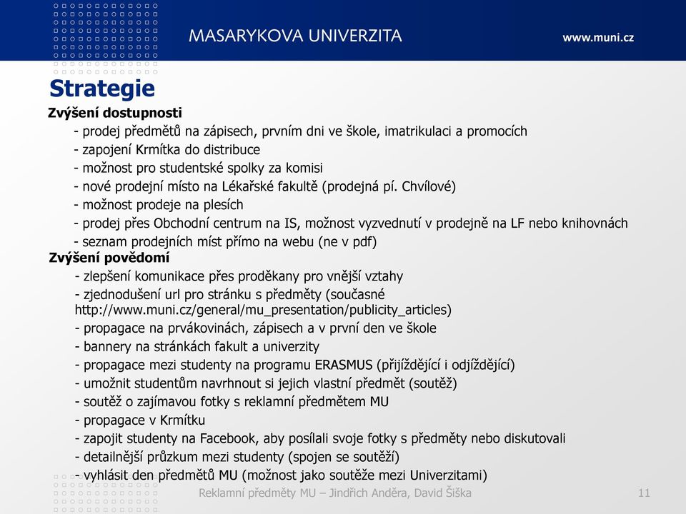 Chvílové) - možnost prodeje na plesích - prodej přes Obchodní centrum na IS, možnost vyzvednutí v prodejně na LF nebo knihovnách - seznam prodejních míst přímo na webu (ne v pdf) Zvýšení povědomí -