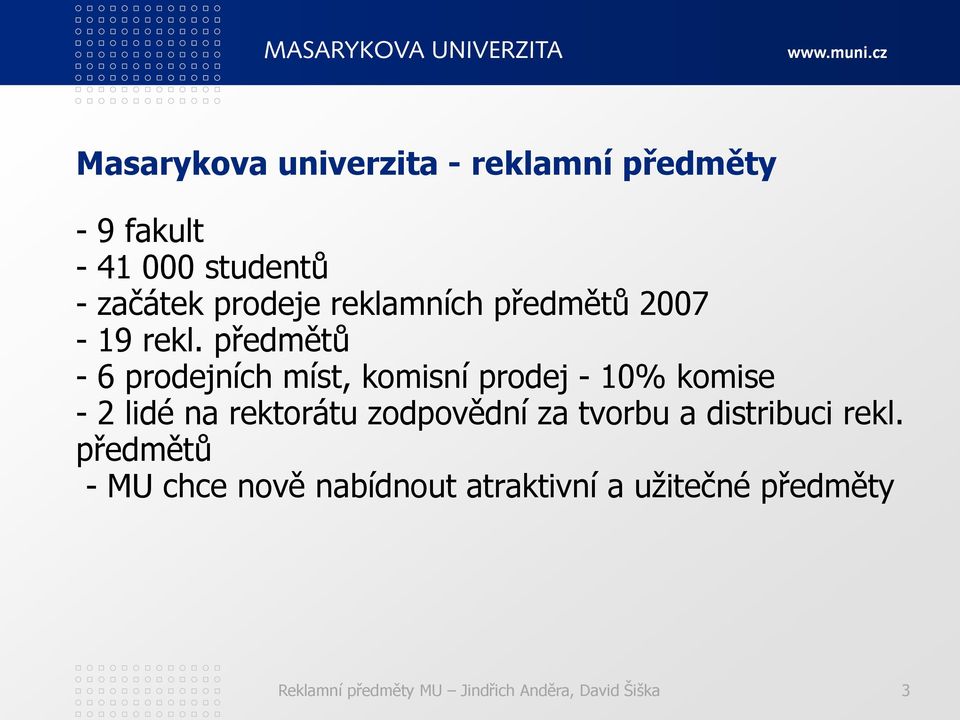 předmětů - 6 prodejních míst, komisní prodej - 10% komise - 2 lidé na rektorátu