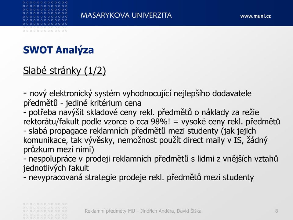 předmětů - slabá propagace reklamních předmětů mezi studenty (jak jejich komunikace, tak vývěsky, nemožnost použít direct maily v IS, žádný průzkum mezi