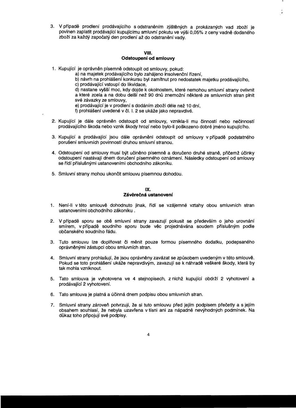 Kupujici je opravnen pisemne odstoupit od smlouvy, pokud: a) na majetek prodavajicfho byto zahajeno insolvencnf rizenf, b) navrh na prohlaseni konkursu byt zamftnut pro nedostatek majetku