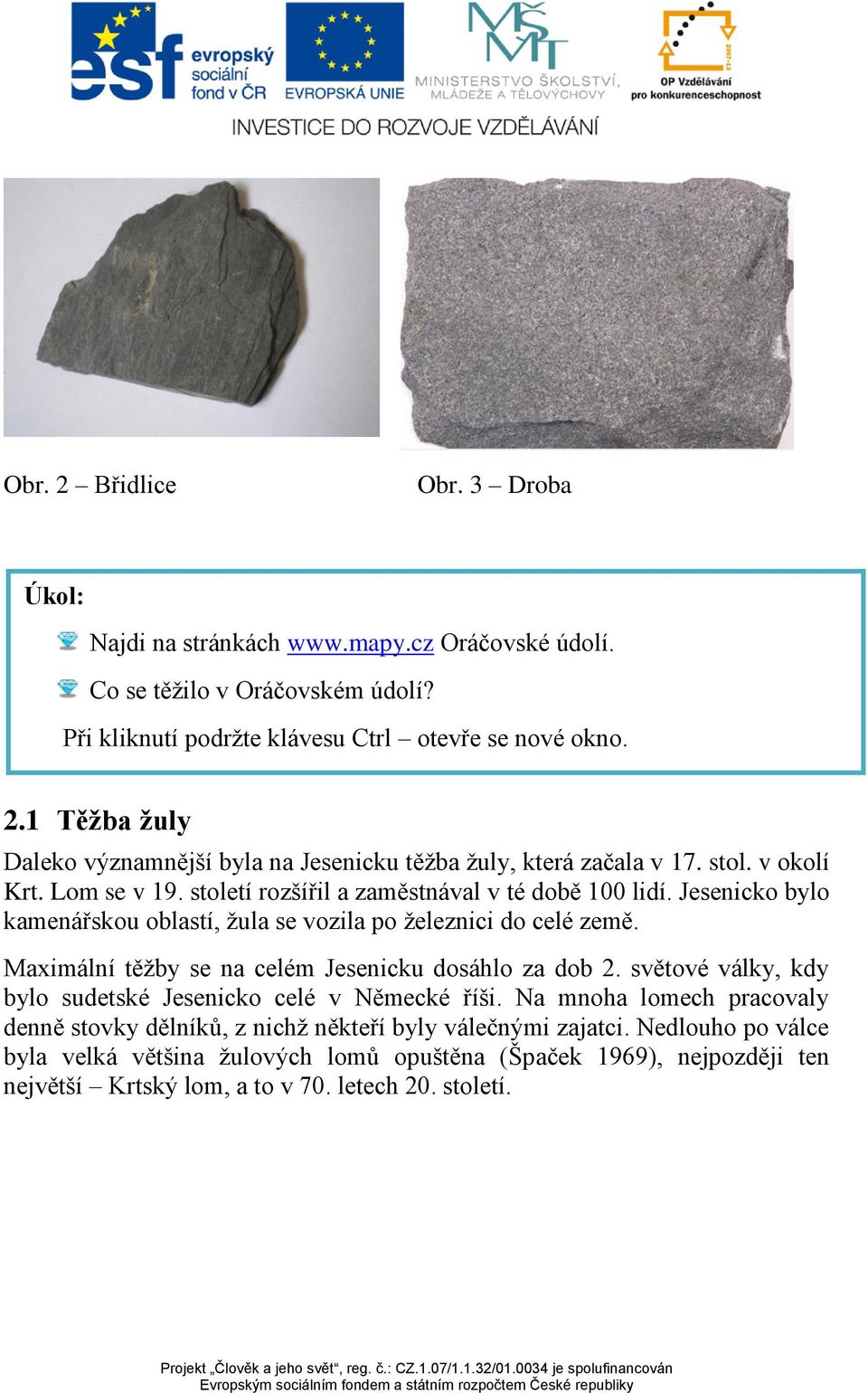 Maximální těžby se na celém Jesenicku dosáhlo za dob 2. světové války, kdy bylo sudetské Jesenicko celé v Německé říši.