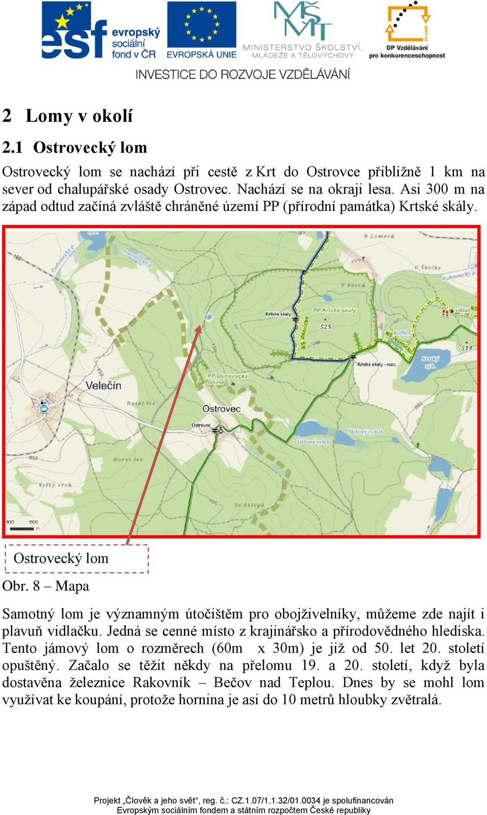 8 Mapa Samotný lom je významným útočištěm pro obojživelníky, můžeme zde najít i plavuň vidlačku. Jedná se cenné místo z krajinářsko a přírodovědného hlediska.