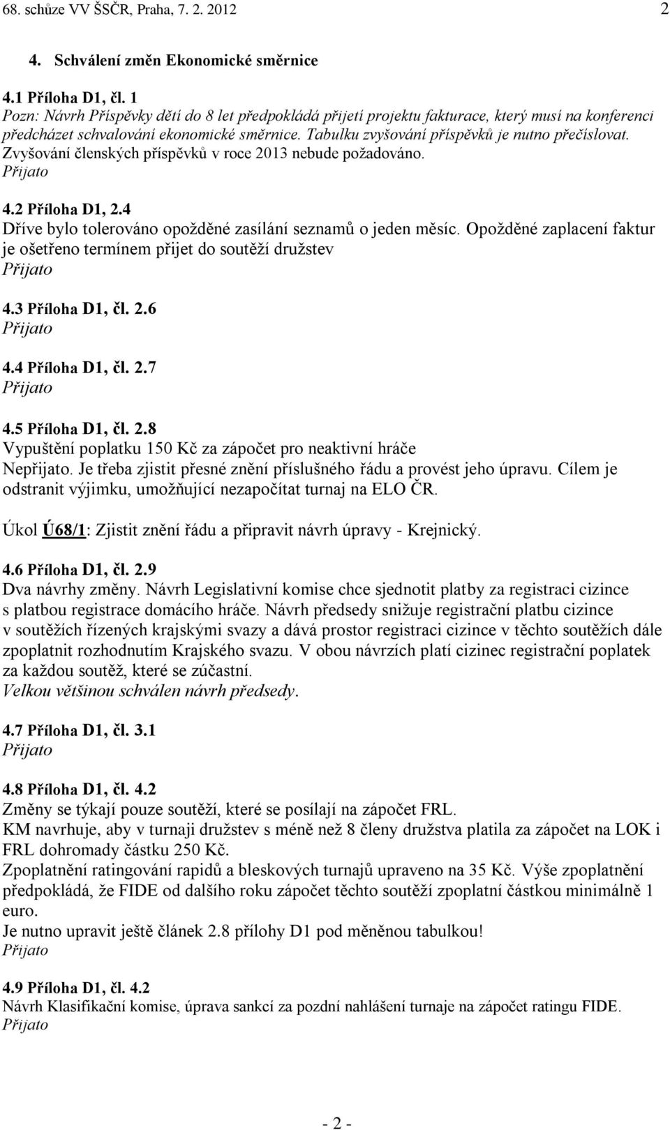 Zvyšování členských příspěvků v roce 2013 nebude požadováno. 4.2 Příloha D1, 2.4 Dříve bylo tolerováno opožděné zasílání seznamů o jeden měsíc.