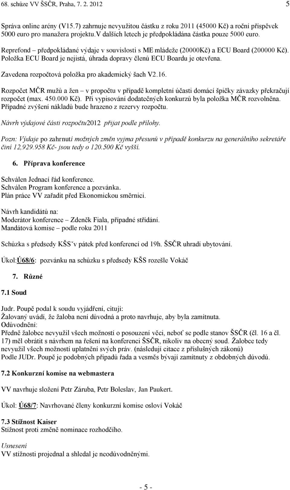 Položka ECU Board je nejistá, úhrada dopravy členů ECU Boardu je otevřena. Zavedena rozpočtová položka pro akademický šach V2.16.
