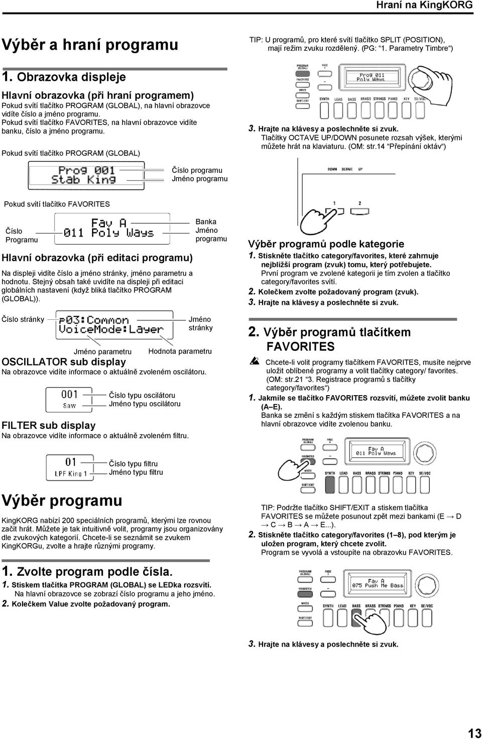 Pokud svítí tlačítko PROGRAM (GLOBAL) TIP: U programů, pro které svítí tlačítko SPLIT (POSITION), mají režim zvuku rozdělený. (PG: 1. Parametry Timbre ) 3. Hrajte na klávesy a poslechněte si zvuk.