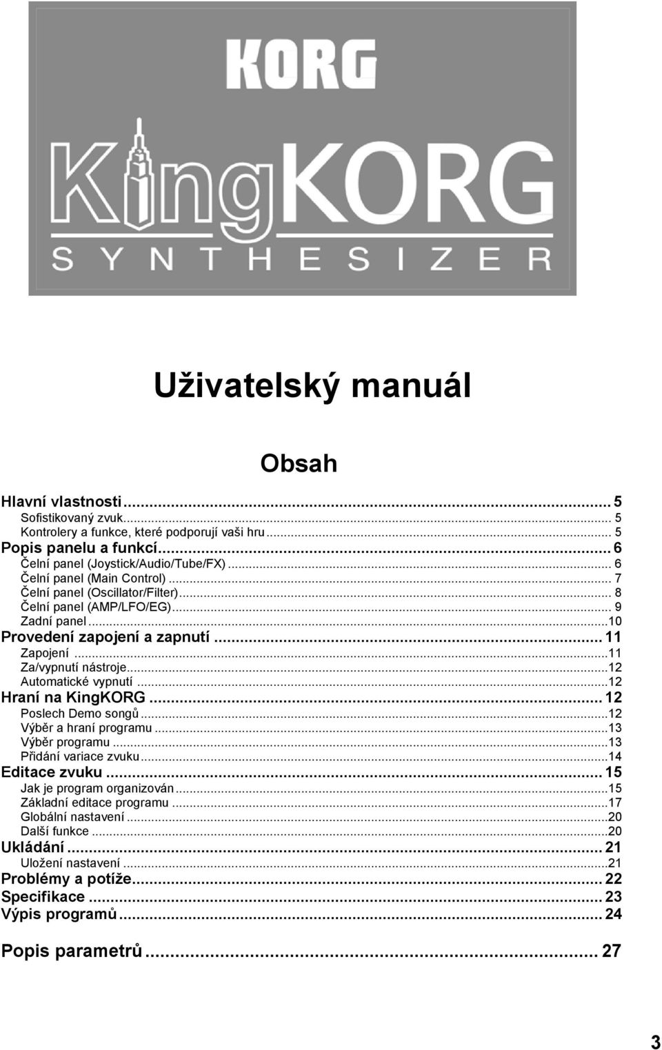 ..12 Automatické vypnutí...12 Hraní na KingKORG... 12 Poslech Demo songů...12 Výběr a hraní programu...13 Výběr programu...13 Přidání variace zvuku...14 Editace zvuku.
