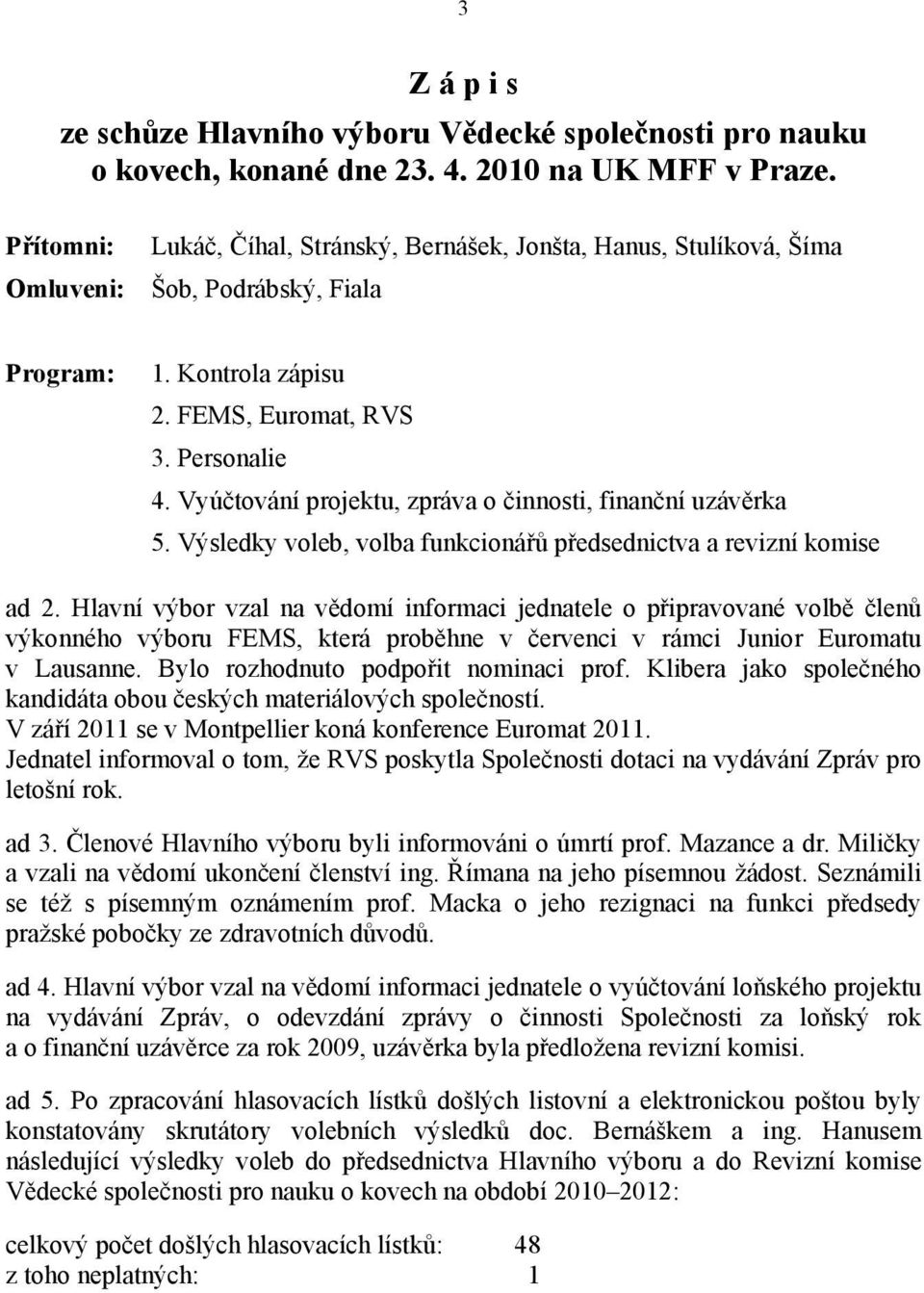 Vyúčtování projektu, zpráva o činnosti, finanční uzávěrka 5. Výsledky voleb, volba funkcionářů předsednictva a revizní komise ad 2.