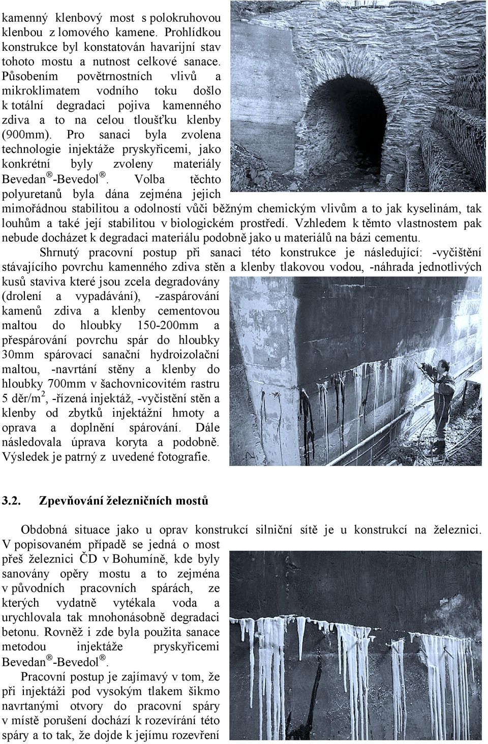 Pro sanaci byla zvolena technologie injektáže pryskyřicemi, jako konkrétní byly zvoleny materiály Bevedan -Bevedol.