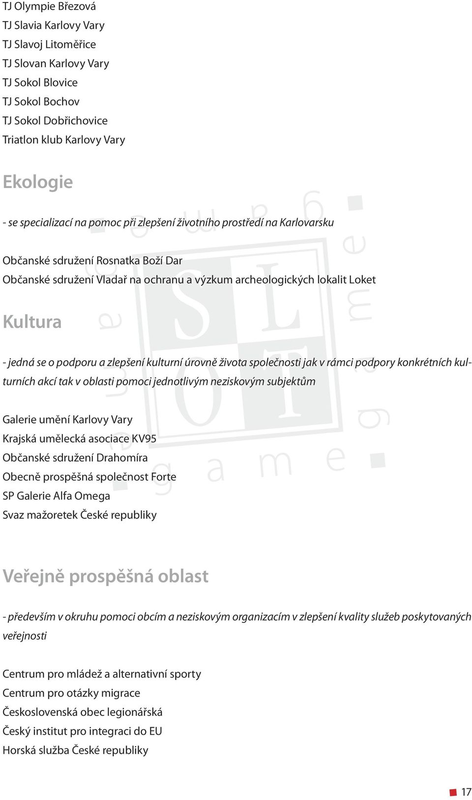 zlepšení kulturní úrovně života společnosti jak v rámci podpory konkrétních kulturních akcí tak v oblasti pomoci jednotlivým neziskovým subjektům Galerie umění Karlovy Vary Krajská umělecká asociace