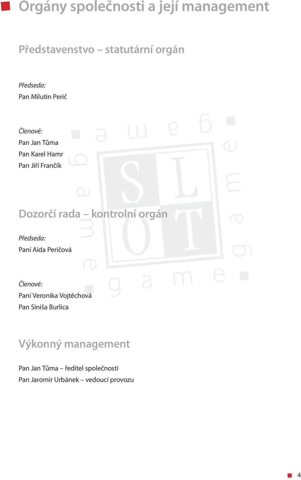 kontrolní orgán Předseda: Paní Aida Peričová Členové: Paní Veronika Vojtěchová Pan