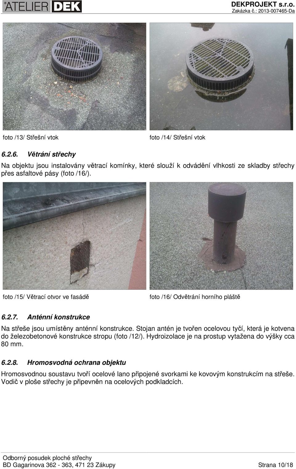 foto /15/ Větrací otvor ve fasádě foto /16/ Odvětrání horního pláště 6.2.7. Anténní konstrukce Na střeše jsou umístěny anténní konstrukce.