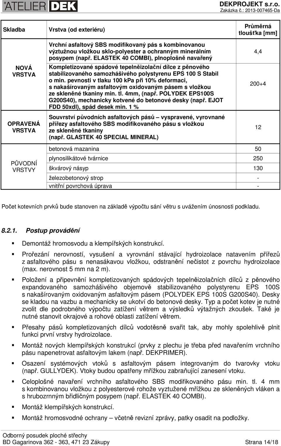 pevnosti v tlaku 100 kpa při 10% deformaci, s nakašírovaným asfaltovým oxidovaným pásem s vložkou ze skleněné tkaniny min. tl. 4mm, (např.