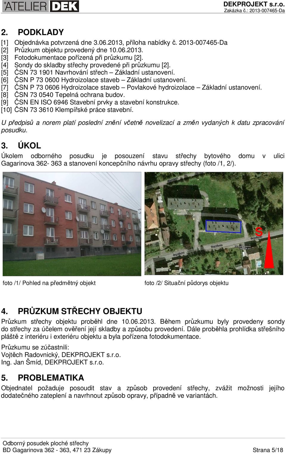 [7] ČSN P 73 0606 Hydroizolace staveb Povlakové hydroizolace Základní ustanovení. [8] ČSN 73 0540 Tepelná ochrana budov. [9] ČSN EN ISO 6946 Stavební prvky a stavební konstrukce.