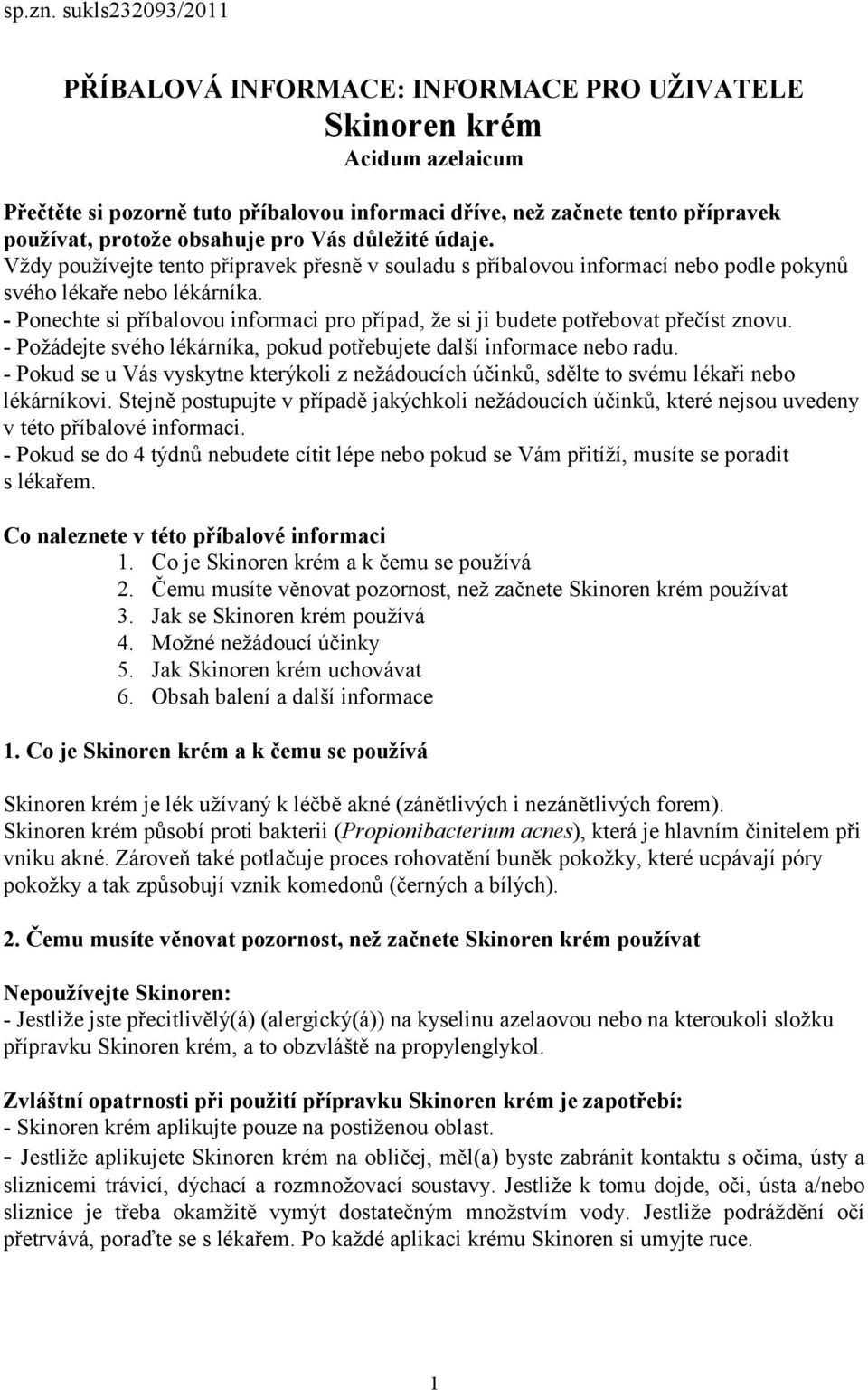 obsahuje pro Vás důležité údaje. Vždy používejte tento přípravek přesně v souladu s příbalovou informací nebo podle pokynů svého lékaře nebo lékárníka.