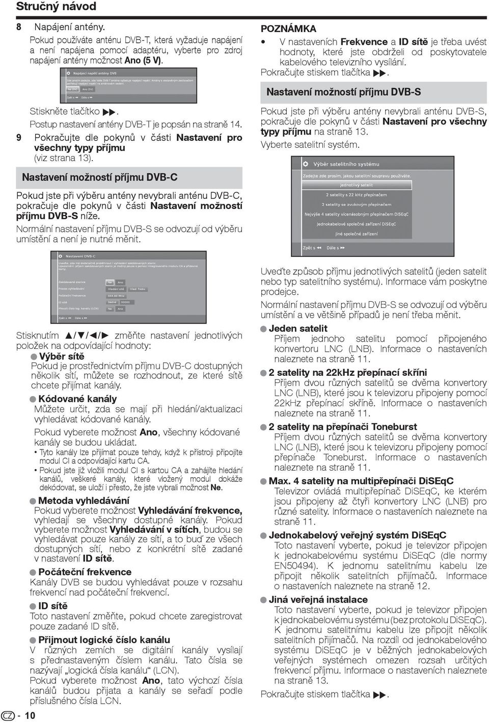 Nastavení možností příjmu DVB-C Pokud jste při výběru antény nevybrali anténu DVB-C, pokračuje dle pokynů v části Nastavení možností příjmu DVB-S níže.