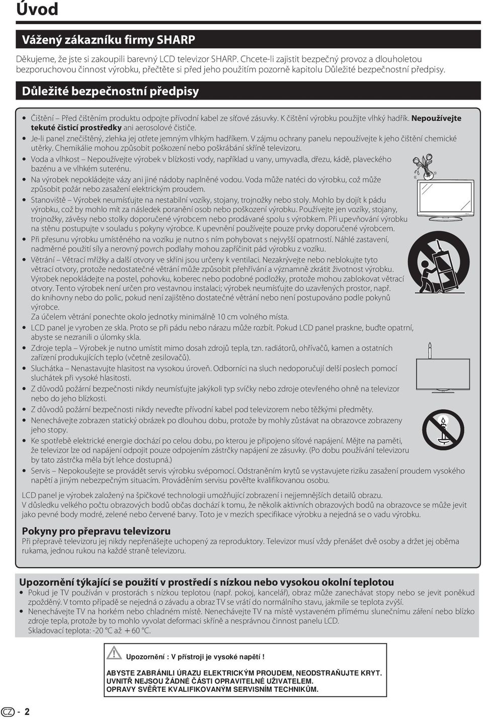 Důležité bezpečnostní předpisy Čištění Před čištěním produktu odpojte přívodní kabel ze síťové zásuvky. K čištění výrobku použijte vlhký hadřík.