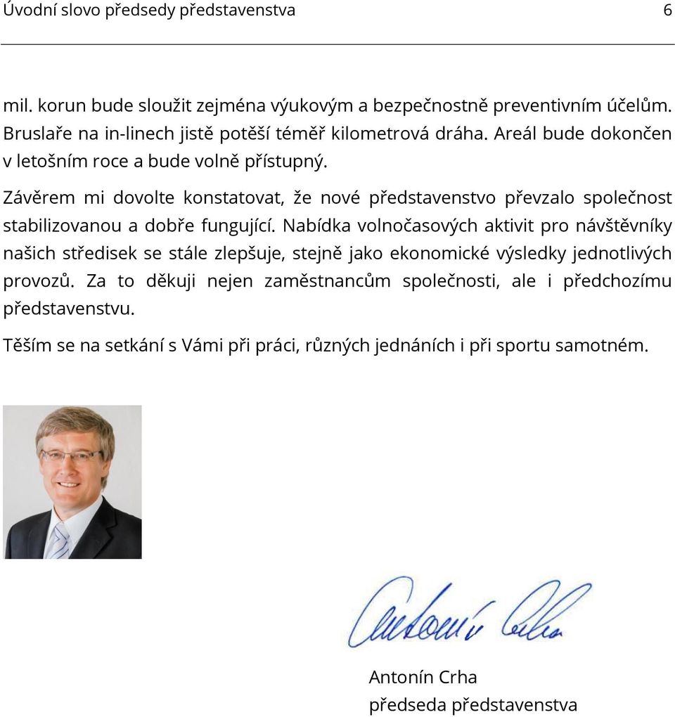 Závěrem mi dovolte konstatovat, že nové představenstvo převzalo společnost stabilizovanou a dobře fungující.