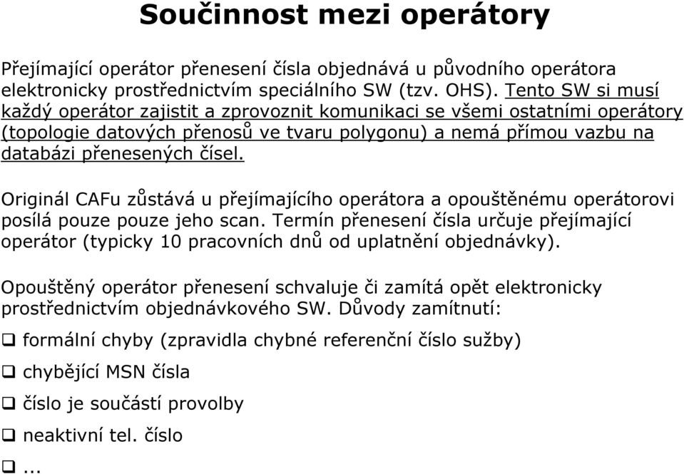Originál CAFu zůstává u přejímajícího operátora a opouštěnému operátorovi posílá pouze pouze jeho scan.