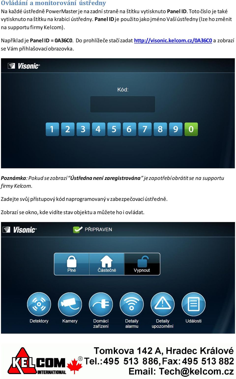 Například je Panel ID = 0A36C0. Do prohlížeče stačí zadat http://visonic.kelcom.cz/0a36c0 a zobrazí se Vám přihlašovací obrazovka.