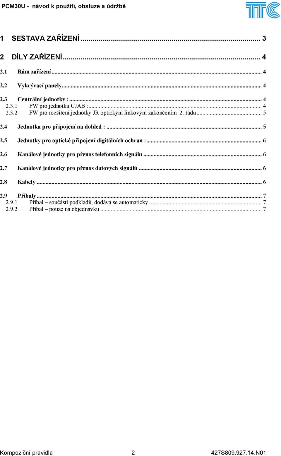 .. 6 2.6 Kanálové jednotky pro přenos telefonních signálů... 6 2.7 Kanálové jednotky pro přenos datových signálů... 6 2.8 Kabely... 6 2.9 