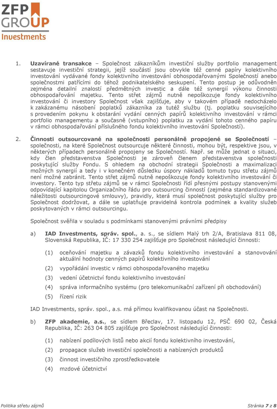 Tento postup je odůvodněn zejména detailní znalostí předmětných investic a dále též synergií výkonu činnosti obhospodařování majetku.