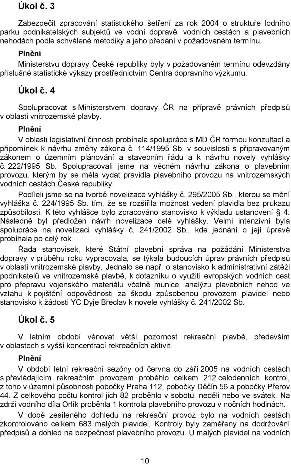 předání v požadovaném termínu. Plnění Ministerstvu dopravy České republiky byly v požadovaném termínu odevzdány příslušné statistické výkazy prostřednictvím Centra dopravního výzkumu.