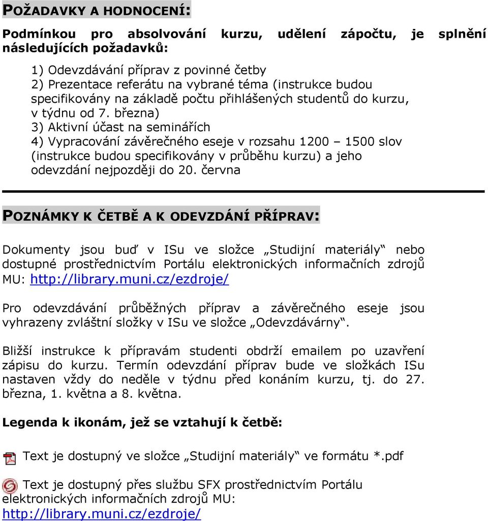 března) 3) Aktivní účast na seminářích 4) Vypracování závěrečného eseje v rozsahu 1200 1500 slov (instrukce budou specifikovány v průběhu kurzu) a jeho odevzdání nejpozději do 20.