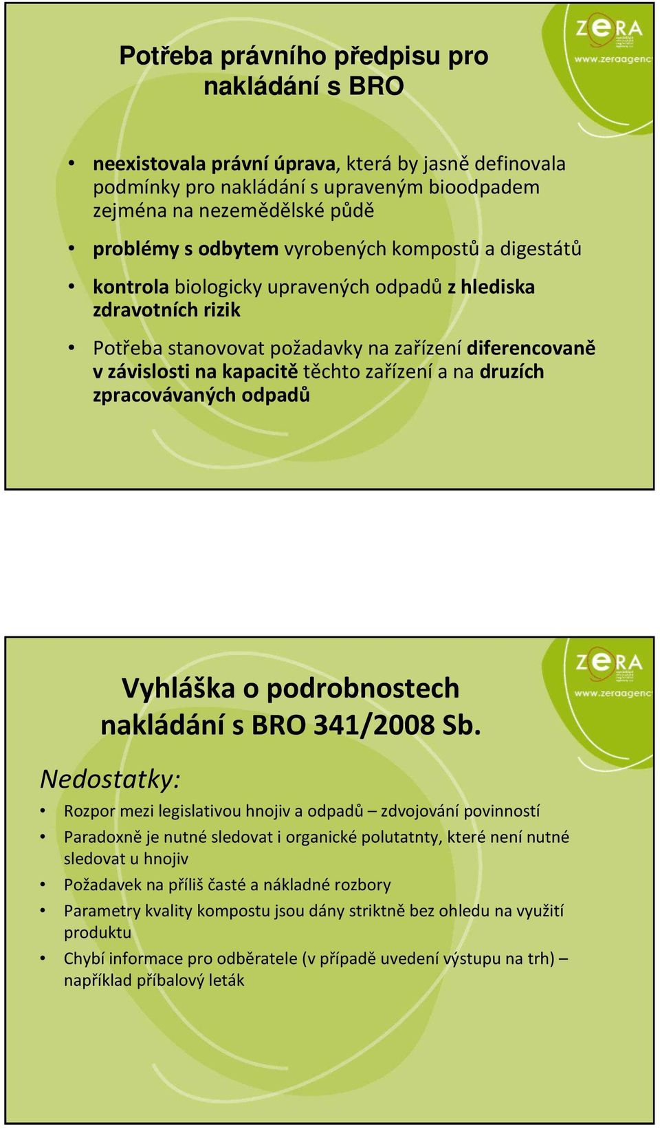 druzích zpracovávaných odpadů Vyhláška o podrobnostech nakládání s BRO 341/2008 Sb.