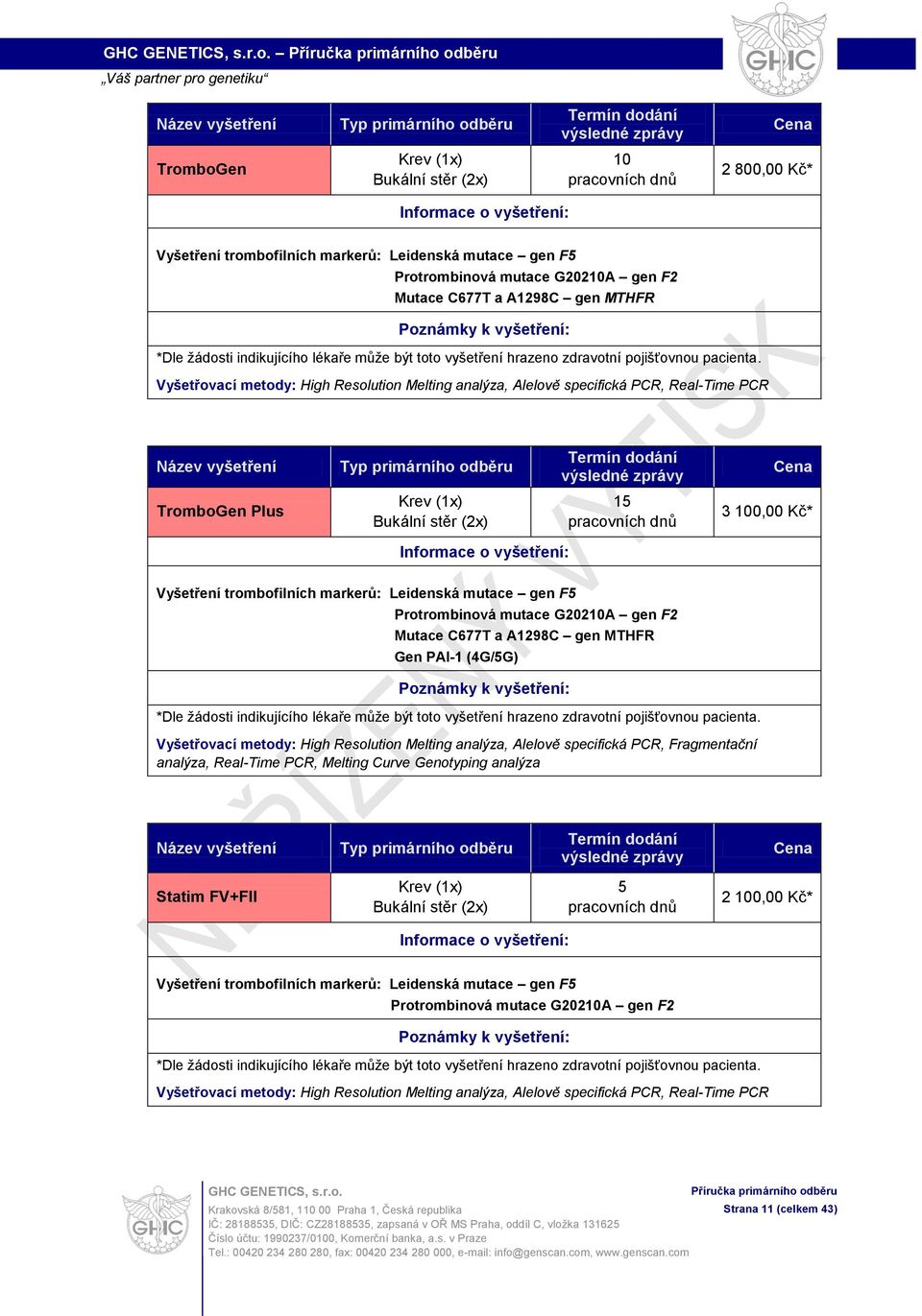 Vyšetřovací metody: High Resolution Melting analýza, Alelově specifická PCR, Real-Time PCR TromboGen Plus 15 3 0,00 Kč* Vyšetření trombofilních markerů: Leidenská mutace gen F5 Protrombinová mutace