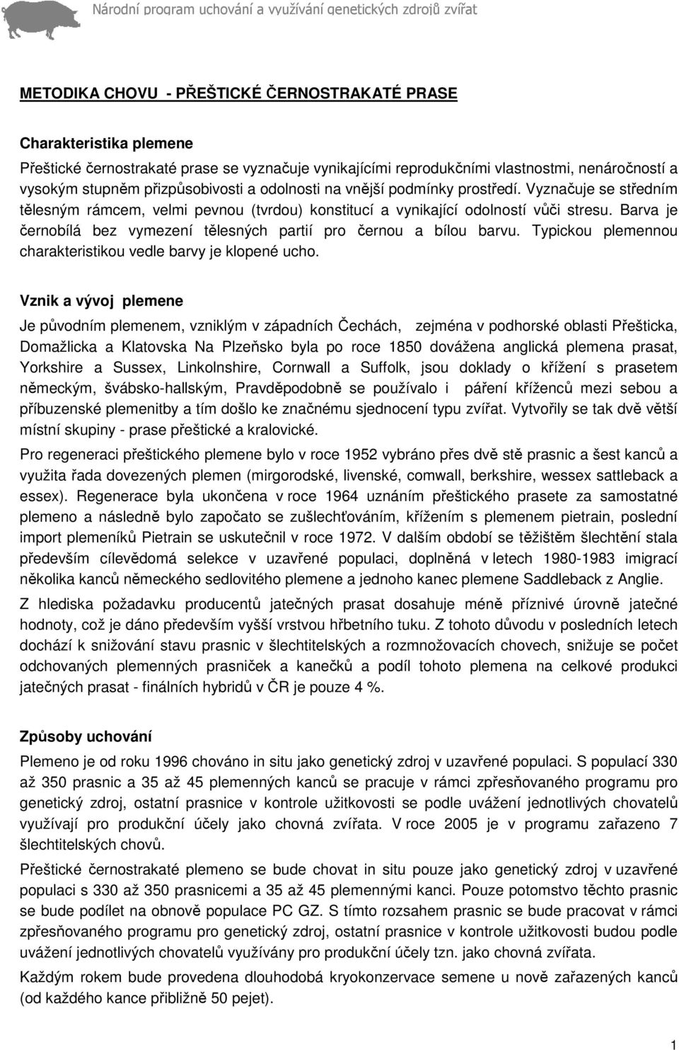 Barva je černobílá bez vymezení tělesných partií pro černou a bílou barvu. Typickou plemennou charakteristikou vedle barvy je klopené ucho.