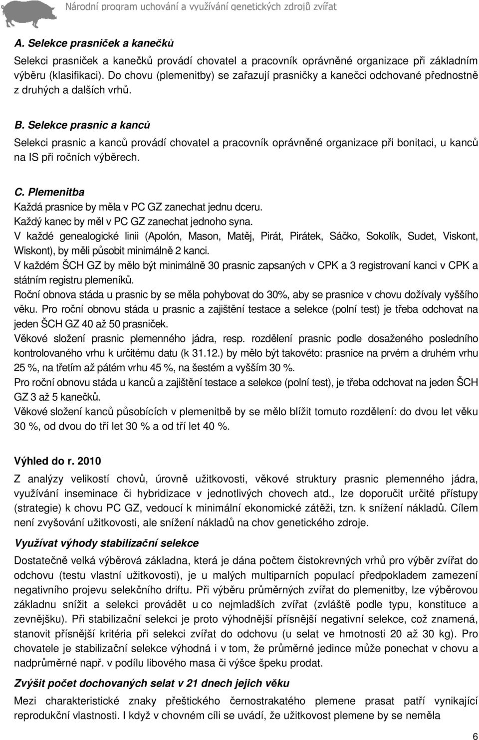 Selekce prasnic a kanců Selekci prasnic a kanců provádí chovatel a pracovník oprávněné organizace při bonitaci, u kanců na IS při ročních výběrech. C.