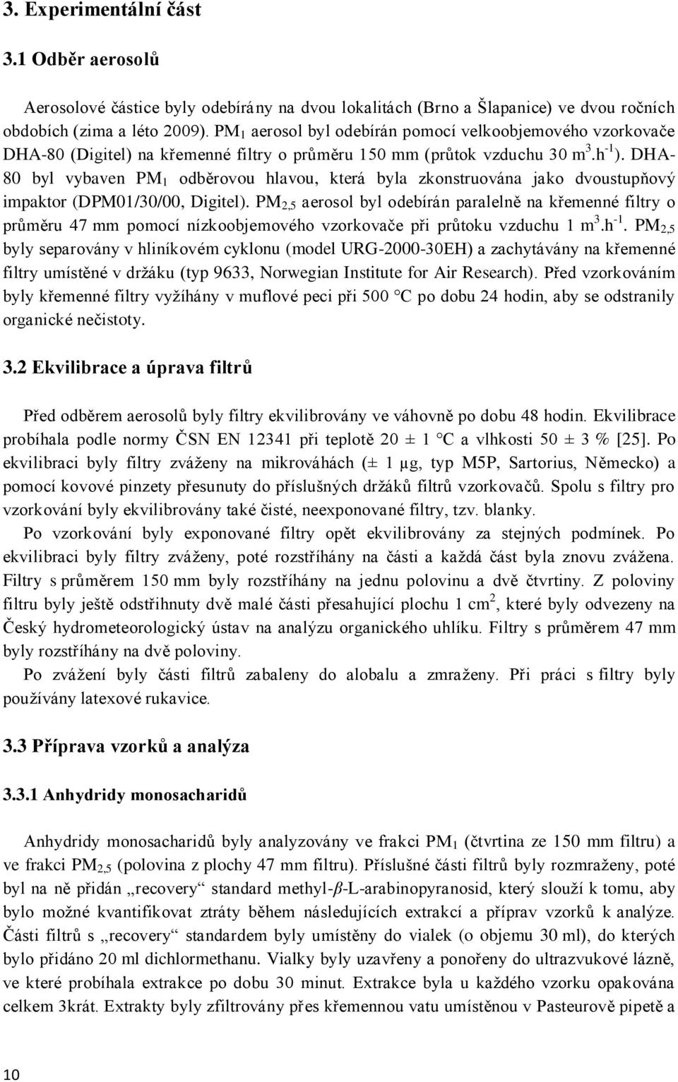 DHA- 80 byl vybaven PM 1 odběrovou hlavou, která byla zkonstruována jako dvoustupňový impaktor (DPM01/30/00, Digitel).