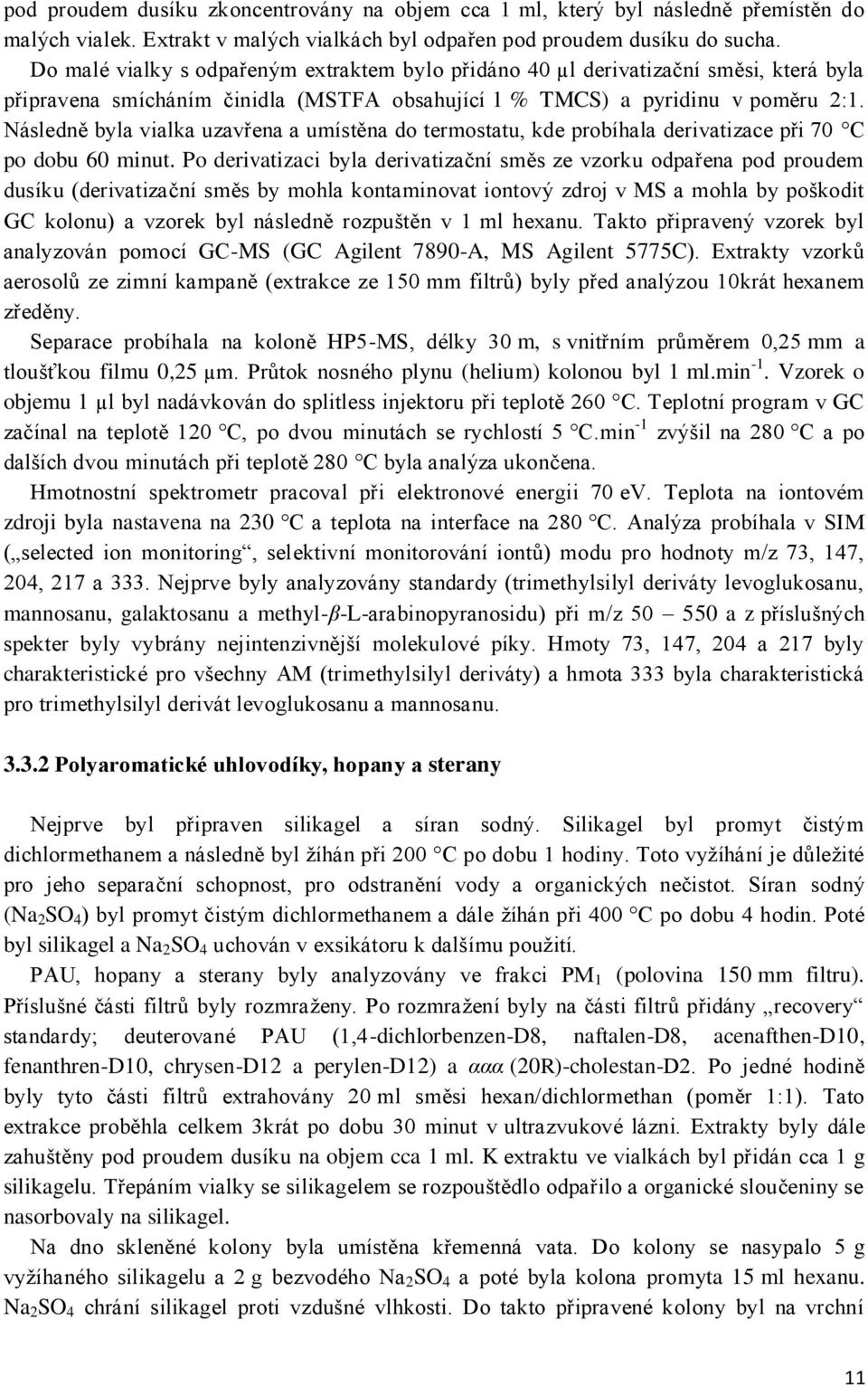 Následně byla vialka uzavřena a umístěna do termostatu, kde probíhala derivatizace při 70 C po dobu 60 minut.
