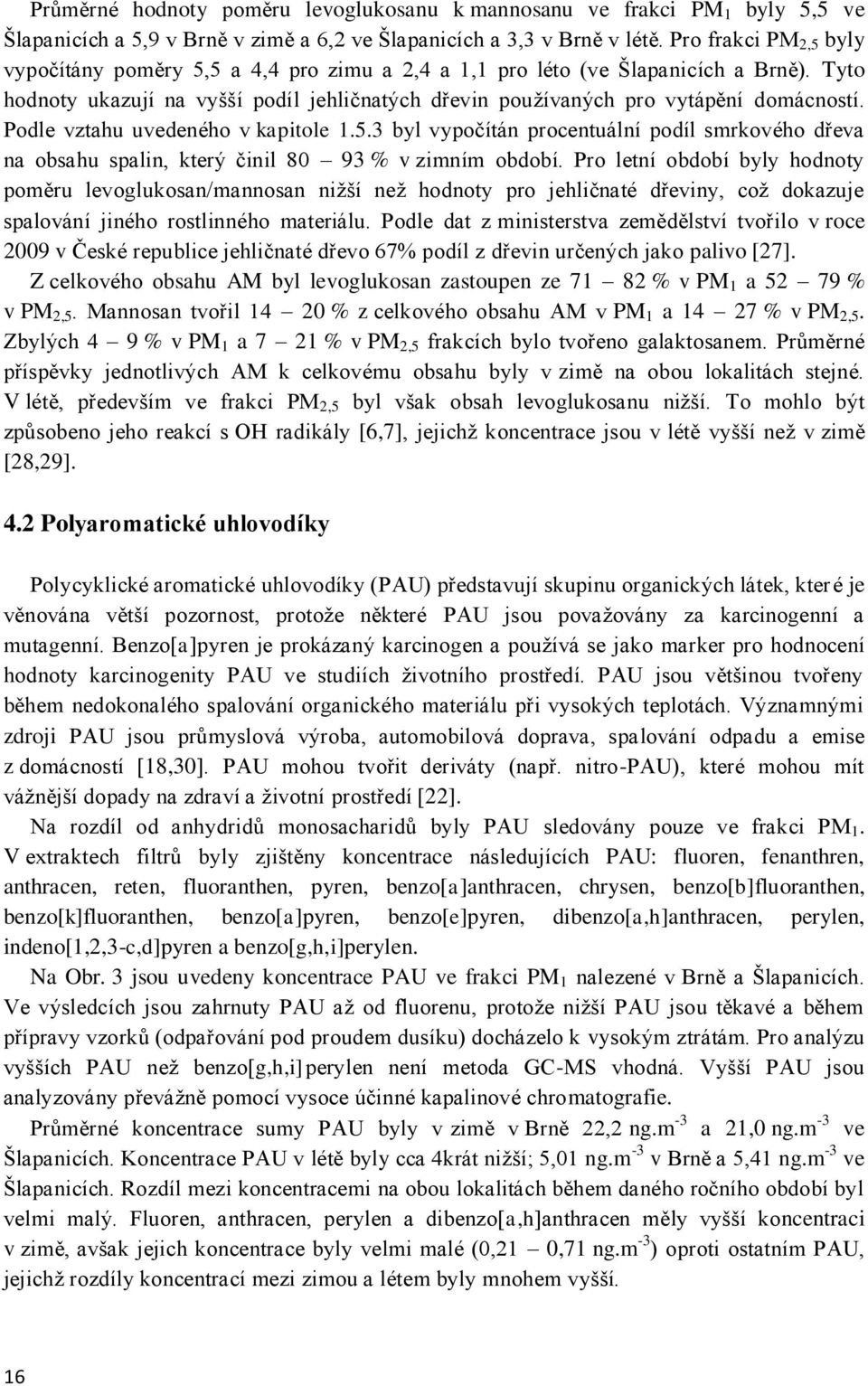 Podle vztahu uvedeného v kapitole 1.5.3 byl vypočítán procentuální podíl smrkového dřeva na obsahu spalin, který činil 80 93 % v zimním období.