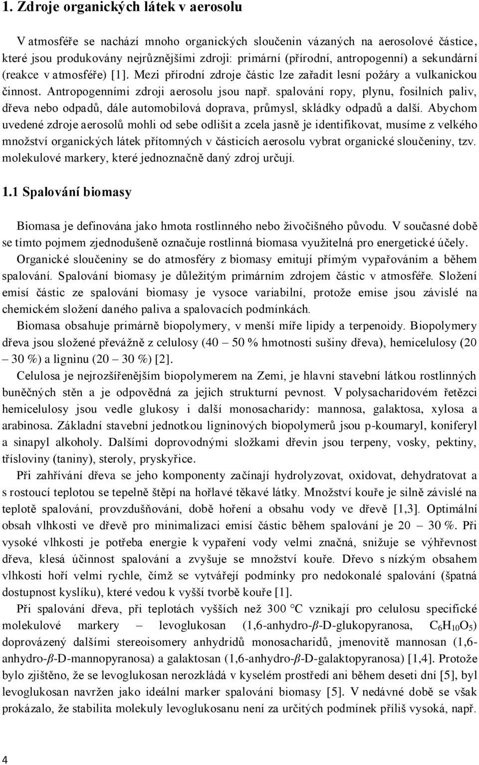 spalování ropy, plynu, fosilních paliv, dřeva nebo odpadů, dále automobilová doprava, průmysl, skládky odpadů a další.