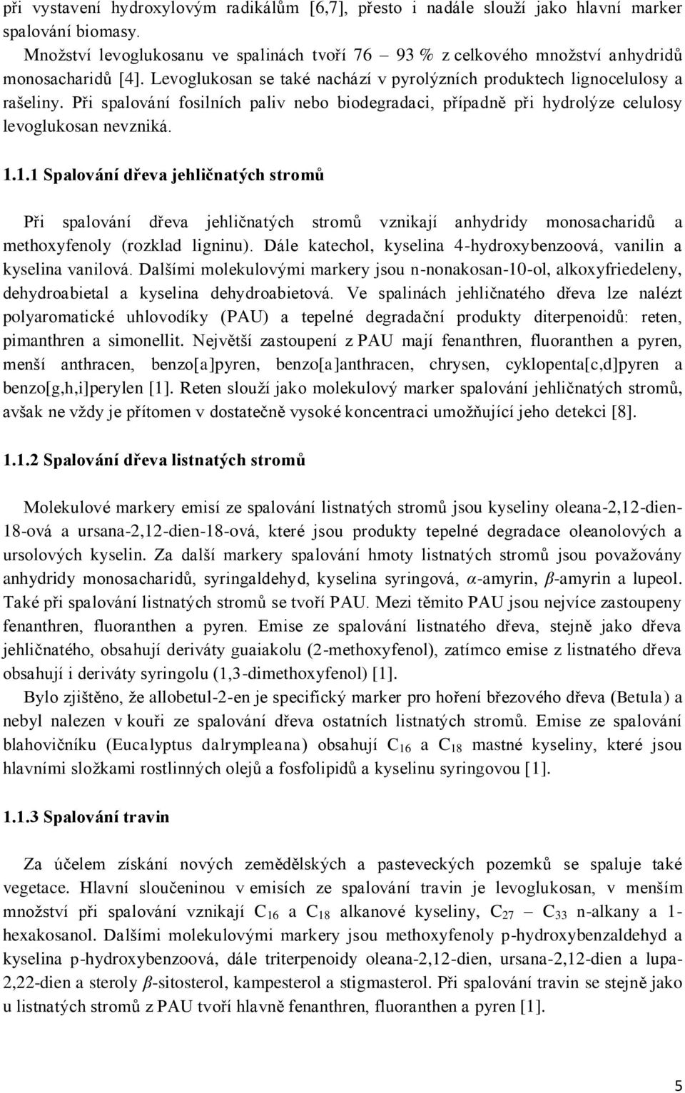 Při spalování fosilních paliv nebo biodegradaci, případně při hydrolýze celulosy levoglukosan nevzniká. 1.