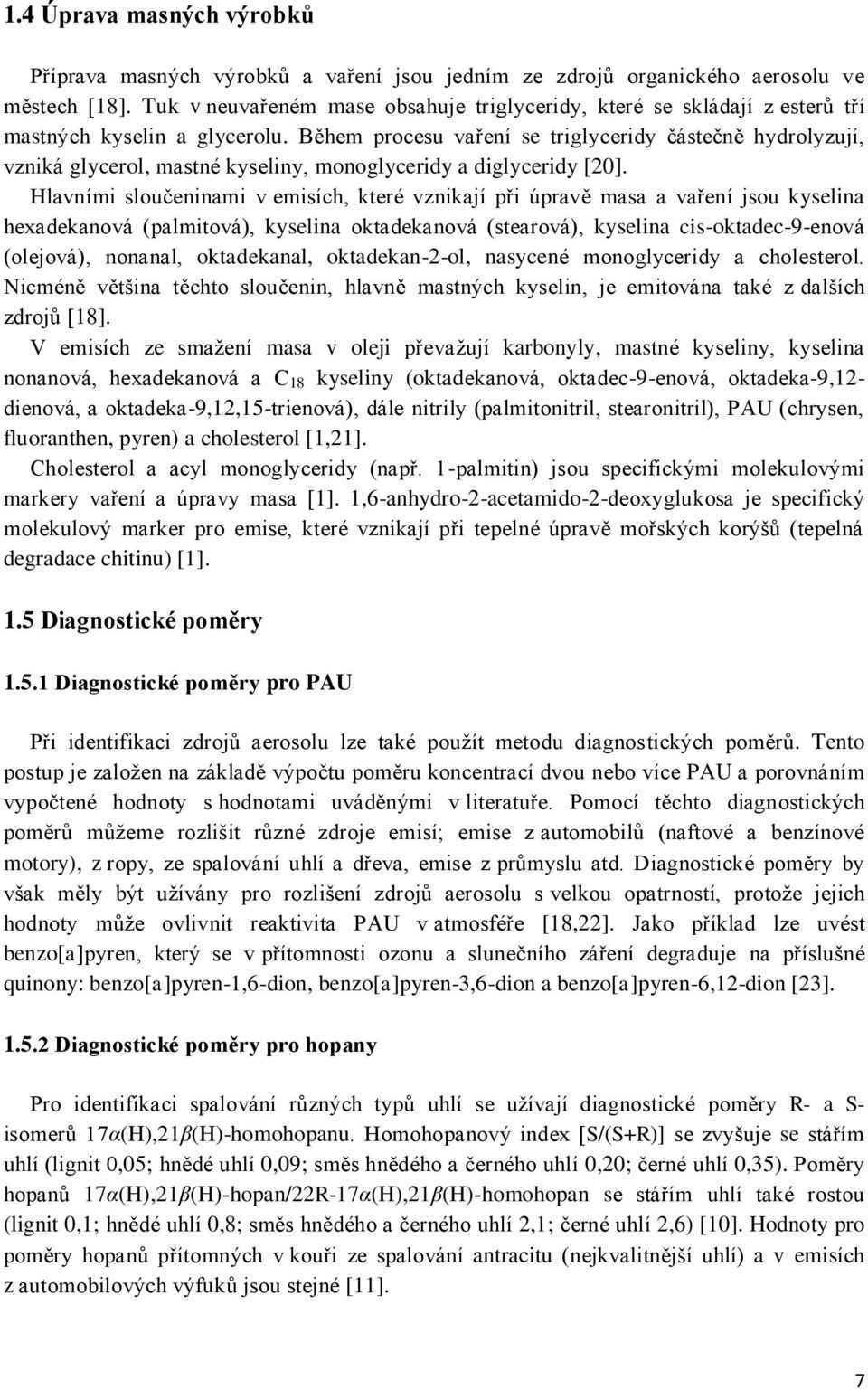 Během procesu vaření se triglyceridy částečně hydrolyzují, vzniká glycerol, mastné kyseliny, monoglyceridy a diglyceridy [20].