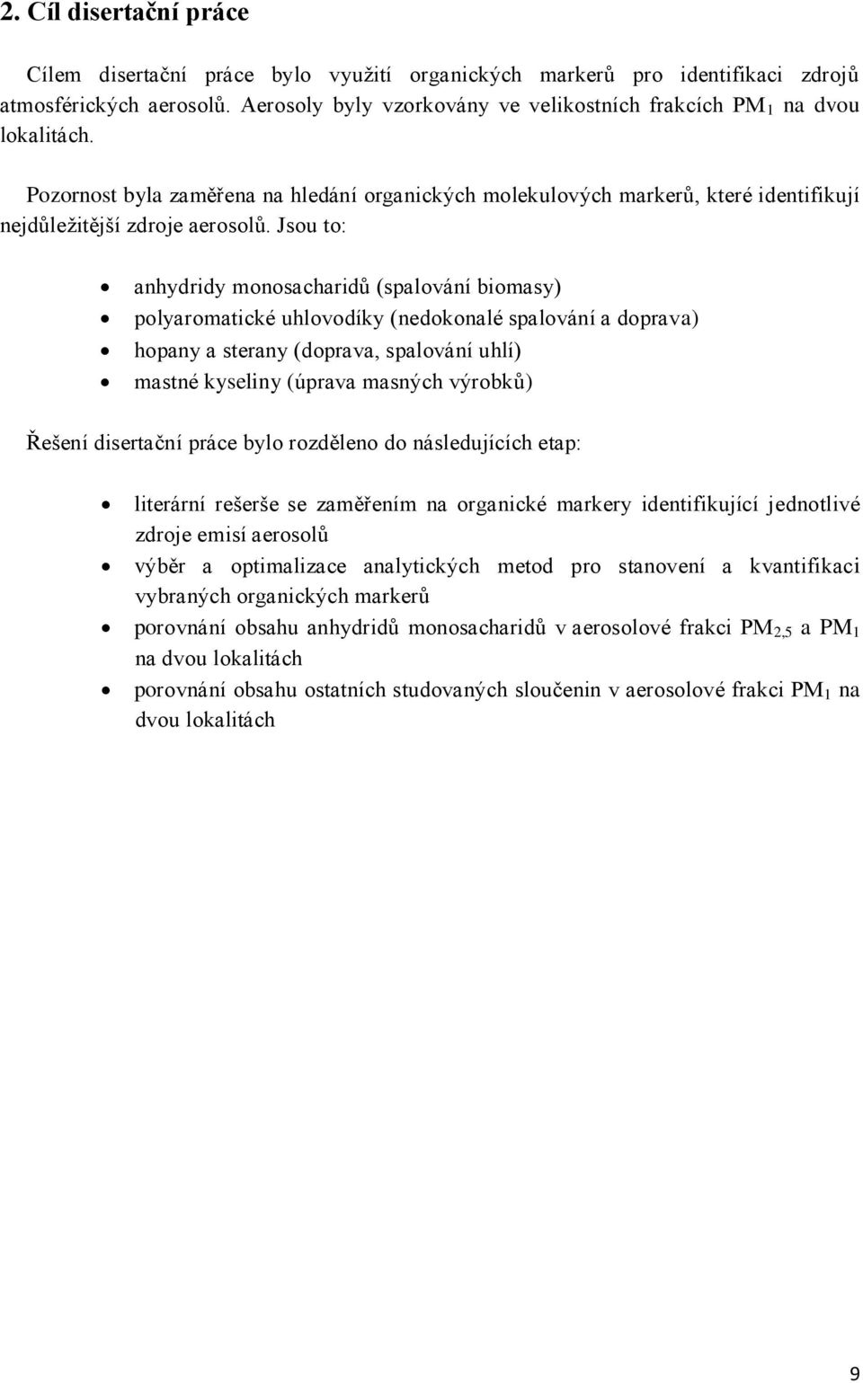 Jsou to: anhydridy monosacharidů (spalování biomasy) polyaromatické uhlovodíky (nedokonalé spalování a doprava) hopany a sterany (doprava, spalování uhlí) mastné kyseliny (úprava masných výrobků)