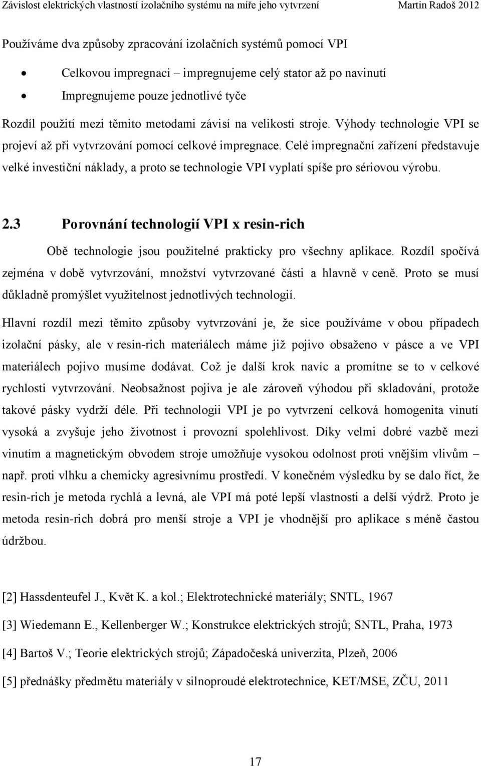 Celé impregnační zařízení představuje velké investiční náklady, a proto se technologie VPI vyplatí spíše pro sériovou výrobu. 2.