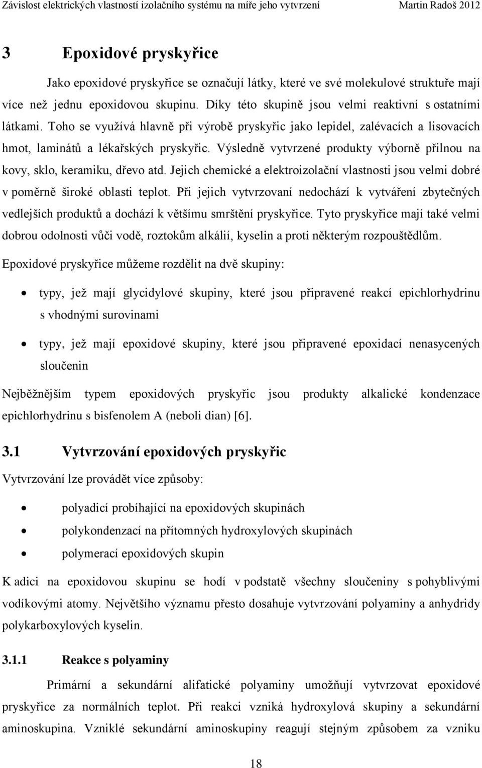 Výsledně vytvrzené produkty výborně přilnou na kovy, sklo, keramiku, dřevo atd. Jejich chemické a elektroizolační vlastnosti jsou velmi dobré v poměrně široké oblasti teplot.